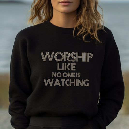 Worship Like No One’s Watching Sweatshirt